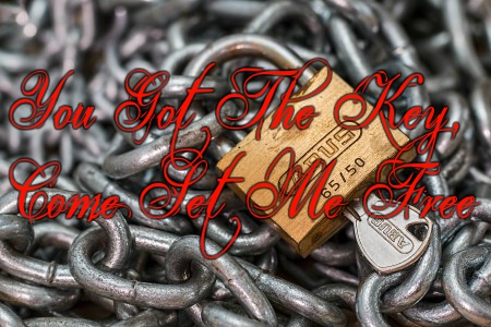 You Got The Key Come Set Me Free